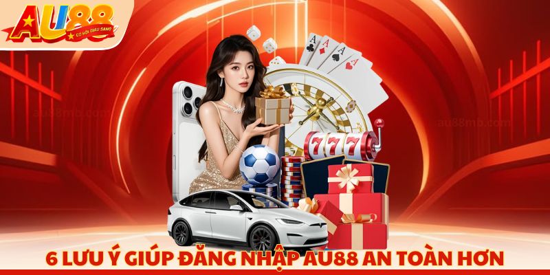 6 lưu ý giúp đăng nhập AU88 an toàn hơn