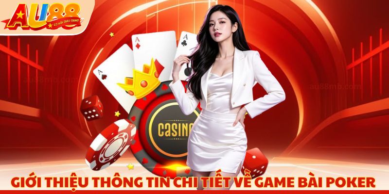 Giới thiệu thông tin chi tiết về game bài Poker
