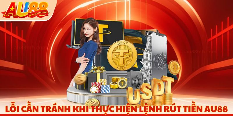 Lỗi cần tránh khi thực hiện lệnh rút tiền AU88