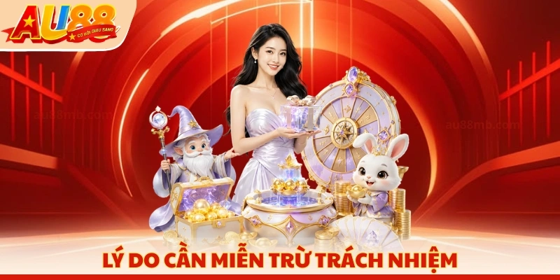 Lý do cần miễn trừ trách nhiệm