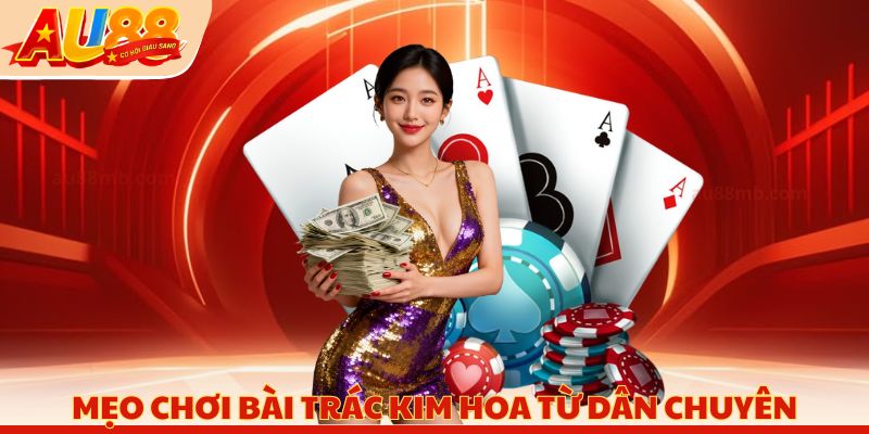 Mẹo chơi bài trác kim hoa từ dân chuyên