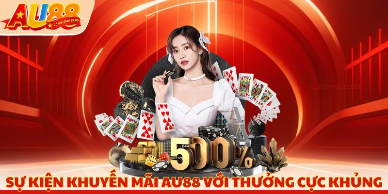 Sự kiện khuyến mãi AU88 với thưởng cực khủng