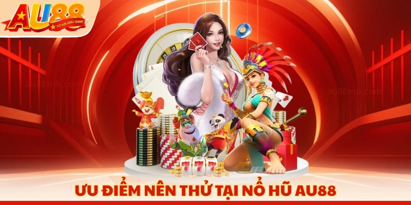 Ưu điểm nên thử tại nổ hũ AU88